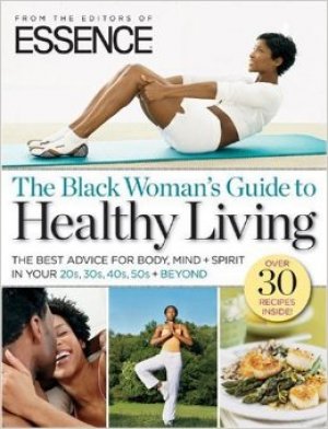 ESSENCE, THE BLACK WOMAN'S GUIDE TO HEALTHY LIVING