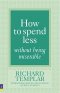 HOW TO SPEND LESS WITHOUT BEING MISERABLE