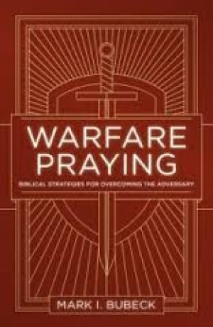 Warfare Praying: Biblical Strategies for Overcoming the Adversary
