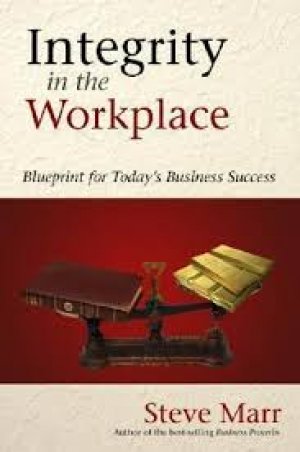 INTEGRITY IN THE WORK PLACE: Blueprint for Today's Business Success