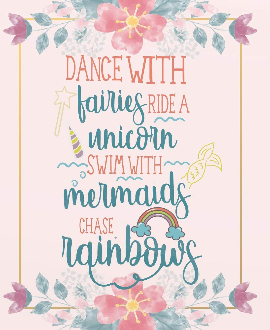 DANCE WITH FAIRIES RIDE A UNICORN SWIM WITH MERNAIDS CHASE RAINBOWS