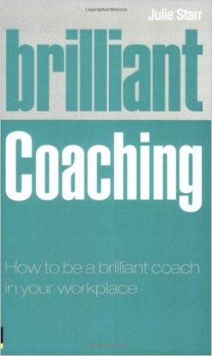Brilliant Coaching: How to be a Brilliant Coach in Your Workplace