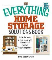 The Everything Home Storage Solutions Book: Make the Most of Your Space With Hundreds of Creative Organizing Ideas
