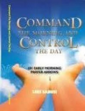 COMMAND THE MORNING AND CONTROL THE DAY: 101 EARLY MORNING PRAYER ARROWS