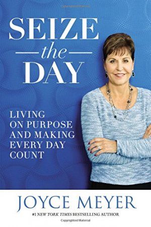 SEIZE THE DAY: Living on Purpose and Making Eveyday Count
