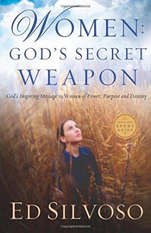 Women: God's Secret Weapon: God's Inspiring Message to Women of Power, Purpose and Destiny