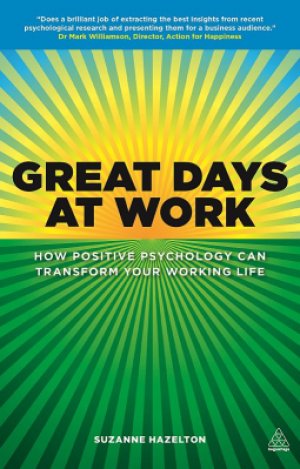 Great Days at Work: How Positive Psychology can Transform Your Working Life