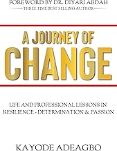 A JOURNEY OF CHANGE: LIFE AND PROFESSIONAL LESSONS IN RESILIENCE DETERMINATION & PASSION