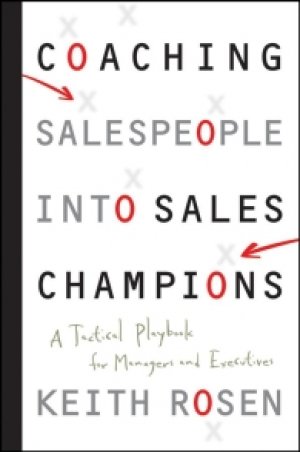 Coaching Salespeople into Sales Champions: A Tactical Playbook for Managers and Executives