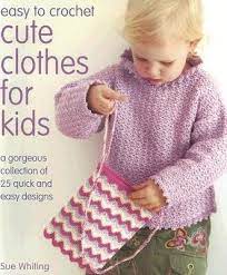Easy to Crochet Cute Clothes for Kids : A Gorgeous Collection of 25 Quick and Easy Designs
