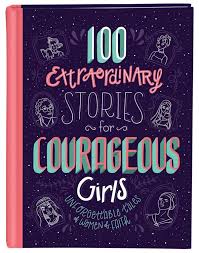 100 Extraordinary Stories of Prayer for Courageous Girls