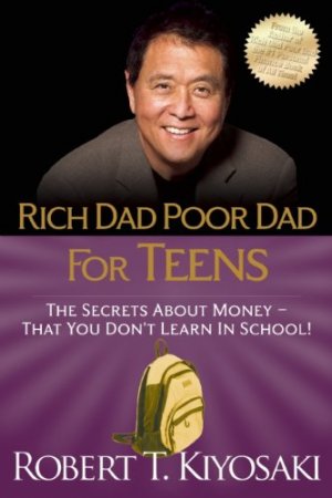 Rich Dad Poor Dad for Teens: The Secrets about Money--That You Don't Learn in School