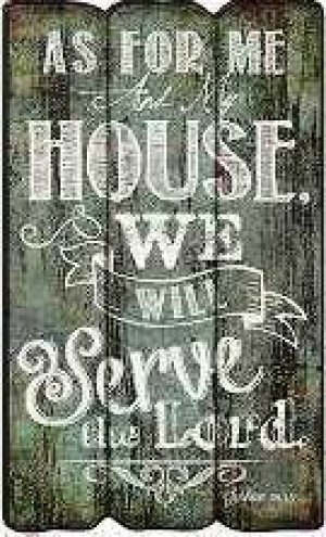 AS FOR ME AND MY HOUSE (14 x 23.5)"