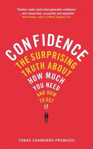 CONFIDENCE - THE SURPRISING TRUTH ABOUT HOW MUCH YOU NEED AND HOW TO GET IT