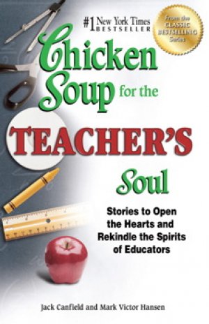 CHICKEN SOUP FOR THE TEACHER'S SOUL: Stories to open the Heart and rekindle the Spirit of Education