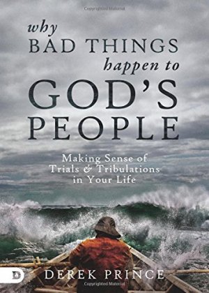 Why Bad Things Happen to God's People: Making Sense of Trials and Tribulations in Your Life