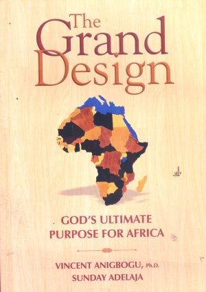 THE GRAND DESIGN: GOD'S ULTIMATE PURPOSE FOR AFRICA