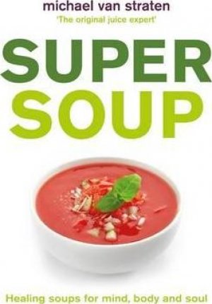 Super Soup : Healing soups for mind, body and soul