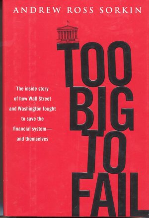 Too Big to Fail: The Inside Story of How Wall Street and Washington Fought to Save the Financial System - and Themselves