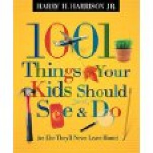 1001 THINGS YOUR KIDS SHOULD SEE & DO