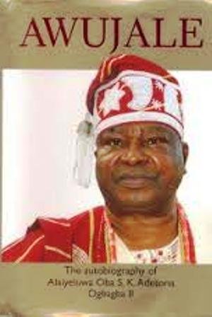 AWUJALE: The Auto Biography of Alaiyeluwa Oba S.K. Adetona Ogbagba II