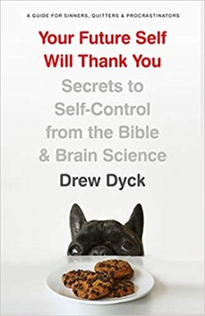 YOUR FUTURE SELF WILL THANK YOU: Secrets of Self-Control from the Bible & Brain Science