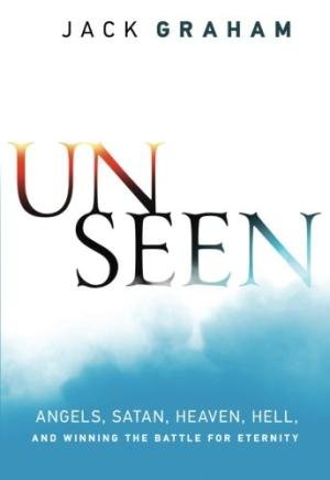 Unseen: Angels, Satan, Heaven, Hell, And Winning The Battle For Eternity