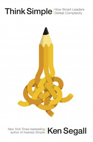 THINK SIMPLE: HOW SMART LEADERS DEFEAT COMPLEXITY