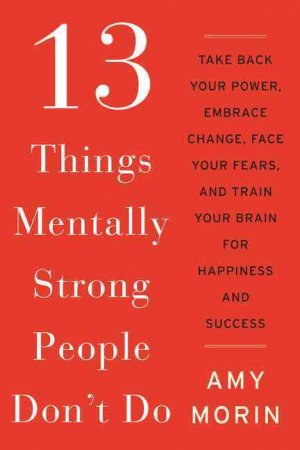 13 THINGS MENTALLY STRONG PEOPLE PEOPLE DON'T DO