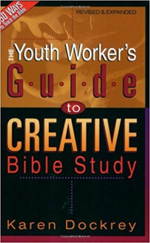 THE YOUTH WORKER'S GUIDE TO CREATIVE BIBLE STUDY
