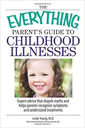 The Everything Parent's Guide To Childhood Illnesses