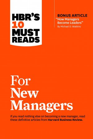 HBR'S 10 MUST READS - FOR NEW MANAGERS