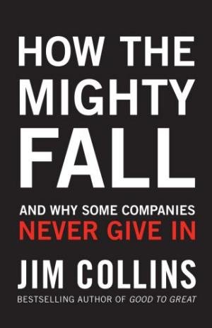 HOW THE MIGHTY FALL: AND WHY SOME COMPANIES NEVER IN