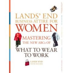 LANDS' END BUSINESS ATTIRE FOR WOMEN: MASTERING THE NEW ABCS OF WHAT TO WEAR TO WORK