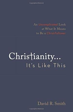 Christianity. . .It's Like This: An Uncomplicated Look at What It Means to Be a Christ-Follower