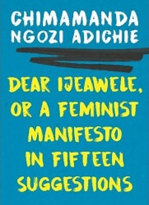Dear Ijeawele, Or a Feminist Manifesto in Fifteen Suggestions