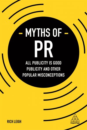 MYTHS OF PR - ALL PUBLICITY IS GOOD PUBLICITY AND OTHER POPULAR MISCONCEPTIONS