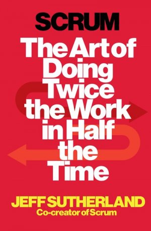 Scrum:The Art of Doing Twice the Work in Half the Time