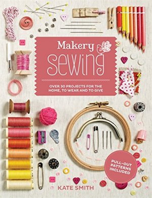 Makery: Sewing: Over 30 Projects for the Home, to Wear and to Give