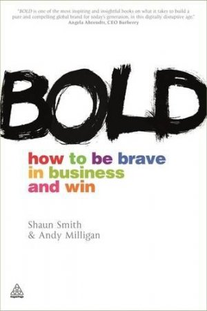 BOLD:HOW TO BE BRAVE IN BUSINESS AND WIN