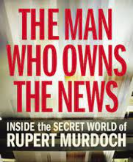 THE MAN WHO OWNS THE NEWS: INSIDE THE SECRET WORLD OF RUPERT MURDOCH