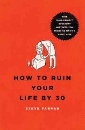 HOW TO RUIN YOUR LIFE BY 30