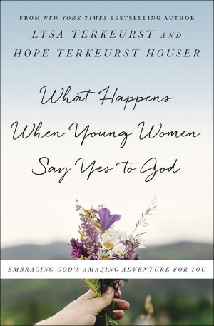 WHAT HAPPENS WHEN YOUNG WOMEN SAY YES TO GOD