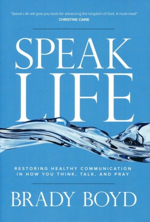 Speak Life: Restoring Healthy Communication in How You Think, Talk, and Pray