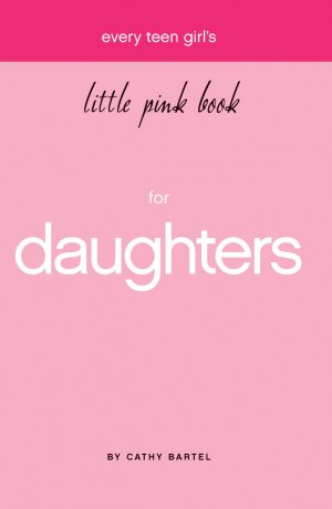 EVERY TEEN GIRL'S LITTLE PINK BOOK FOR DAUGHTERS