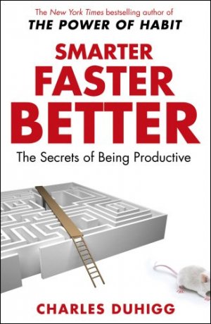 SMARTER- FASTER- BETTER: The Secrets Of Being Productive