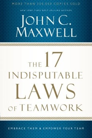THE 17 INDISPUTABLE LAWS OF TEAMWORK