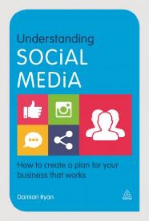 UNDERSTANDING SOCIAL MEDIA - HOW TO CREATE A PLAN FOR YOUR BUSINESS THAT WORKS