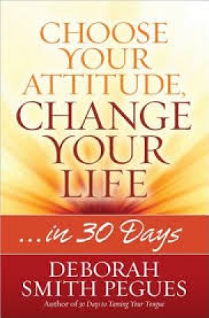 CHOOSE YOUR ATTITUDE, CHANGE YOUR LIFE...IN 30 DAYS