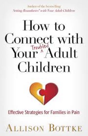 HOW TO CONNECT WITH YOUR TROUBLED ADULT CHILDREN